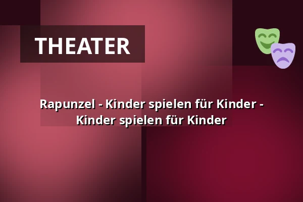 Rapunzel - Kinder spielen für Kinder - Kinder spielen für Kinder — Galli Theater Erfurt, Erfurt