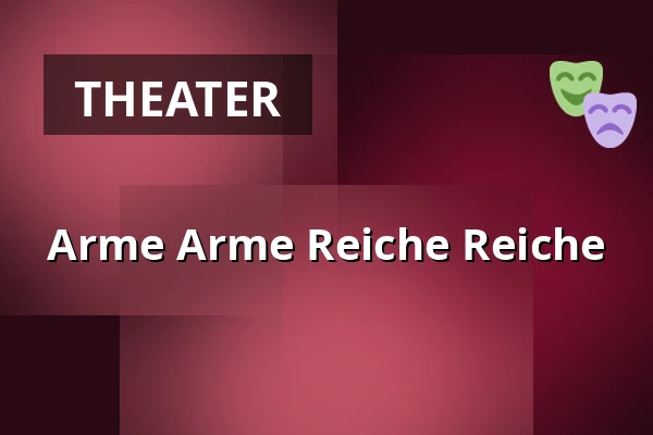 Arme Arme Reiche Reiche — LICHTHOF Theater, Hamburg