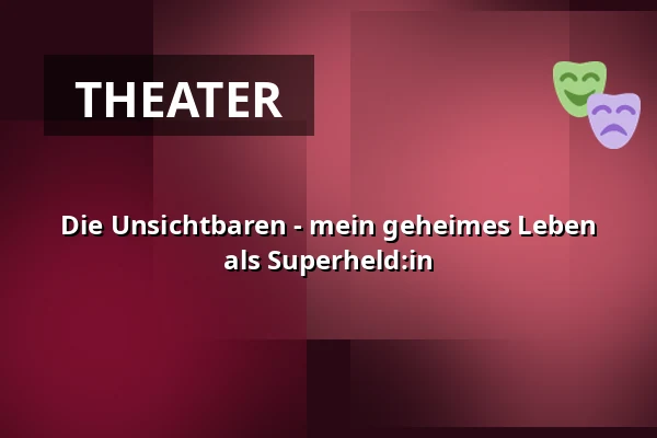 Die Unsichtbaren - mein geheimes Leben als Superheld:in — Kathrin-Türks-Halle, Dinslaken