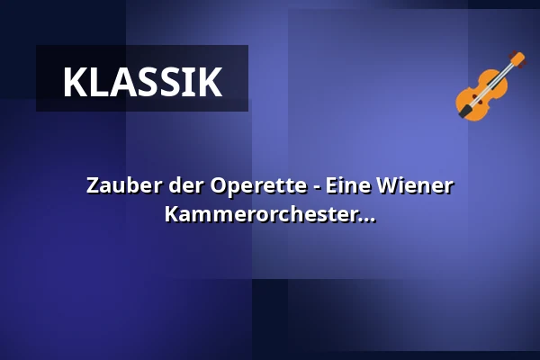 Zauber der Operette - Eine Wiener Operetten Revue mit Solisten, Ballett und Kammerorchester — Veranstaltungsforum Fürstenfeld, Fürstenfeldbruck