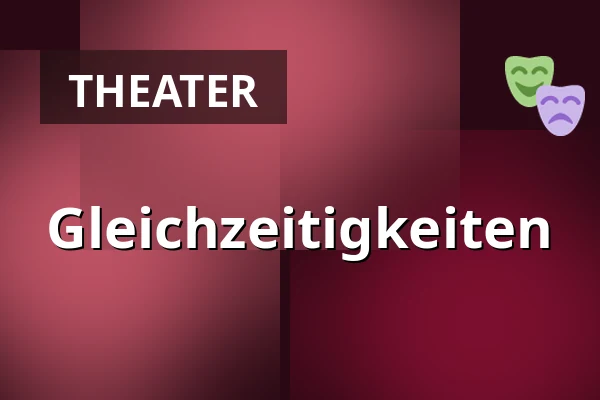 Gleichzeitigkeiten — Ballhaus Ost, Berlin