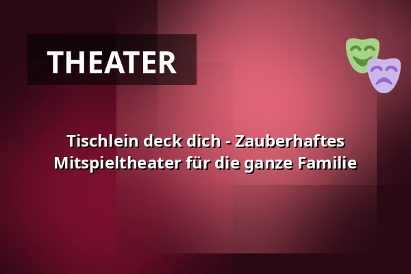 Tischlein deck dich - Zauberhaftes Mitspieltheater für die ganze Familie — Galli Theater, Backnang
