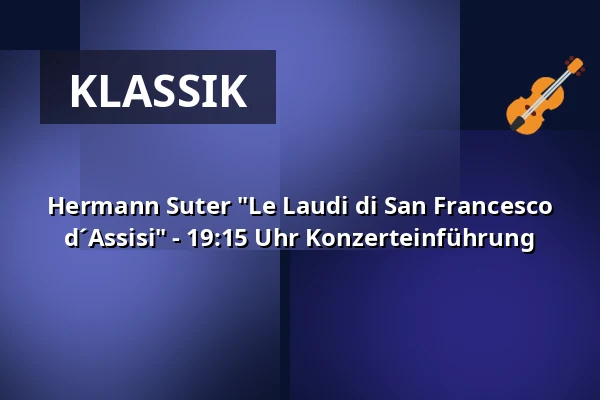 Hermann Suter "Le Laudi di San Francesco d´Assisi" - 19:15 Uhr Konzerteinführung — Rudolf-Oetker-Halle, Bielefeld