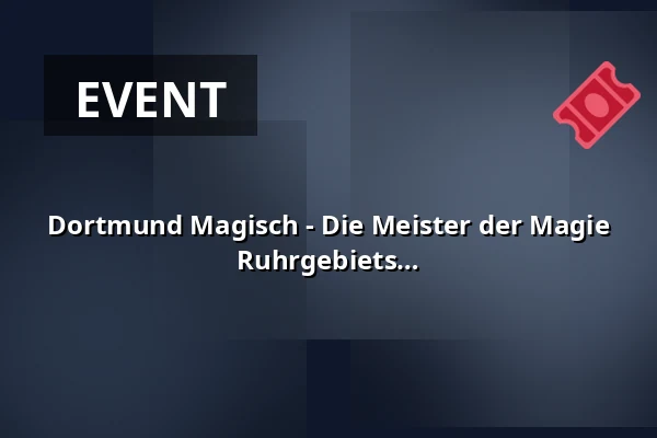 Dortmund Magisch - Die Meister der Magie - Die große Zaubershow im Herzen des Ruhrgebiets — RuhrHOCHdeutsch Spiegelzelt, Dortmund