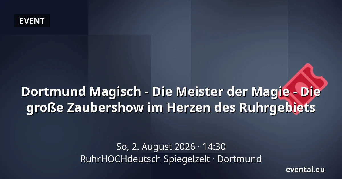 Dortmund Magisch - Die Meister der Magie - Die große Zaubershow im Herzen des Ruhrgebiets — RuhrHOCHdeutsch Spiegelzelt, Dortmund