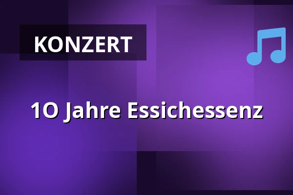 1O Jahre Essichessenz — Theater Ravensburg, Ravensburg