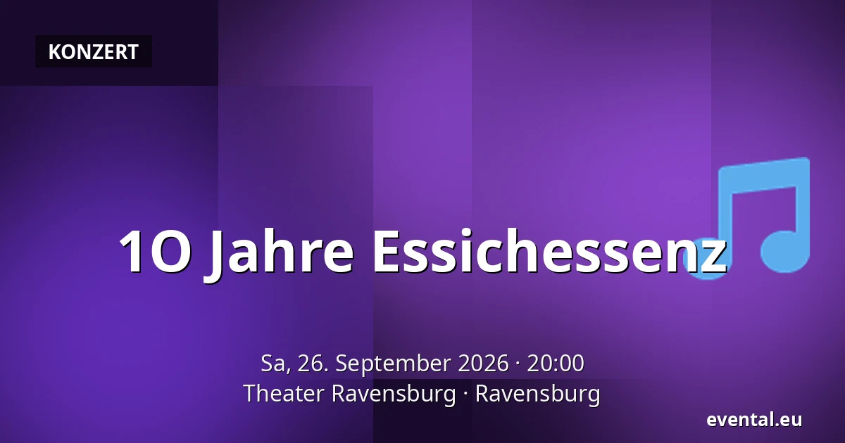 1O Jahre Essichessenz — Theater Ravensburg, Ravensburg