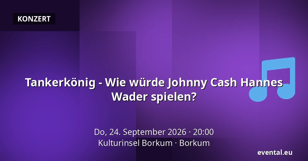 Tankerkönig - Wie würde Johnny Cash Hannes Wader spielen? — Kulturinsel Borkum, Borkum