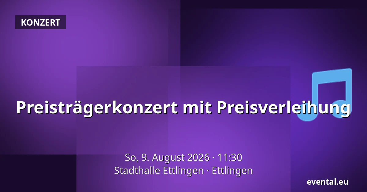 Preisträgerkonzert mit Preisverleihung — Stadthalle Ettlingen, Ettlingen