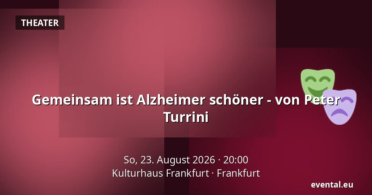 Gemeinsam ist Alzheimer schöner - von Peter Turrini — Kulturhaus Frankfurt, Frankfurt