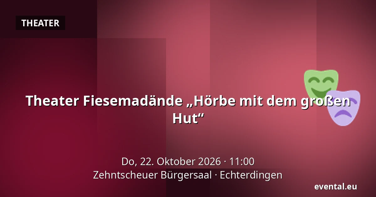 Theater Fiesemadände „Hörbe mit dem großen Hut“ — Zehntscheuer Bürgersaal, Echterdingen