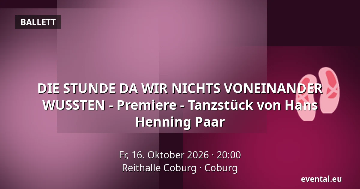 DIE STUNDE DA WIR NICHTS VONEINANDER WUSSTEN - Premiere - Tanzstück von Hans Henning Paar — Reithalle Coburg, Coburg
