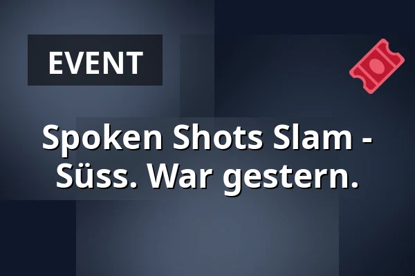 Spoken Shots Slam -
Süss. War gestern. — Süss War Gestern, Berlin