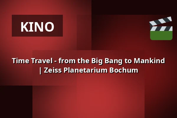 Time Travel - from the Big Bang to Mankind | Zeiss Planetarium Bochum — Zeiss Planetarium Bochum, Bochum
