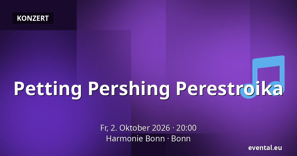 Petting Pershing Perestroika — Harmonie Bonn, Bonn