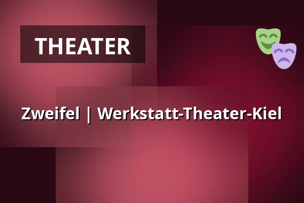 Zweifel | Werkstatt-Theater-Kiel — Niederdeutsche Bühne, Kiel