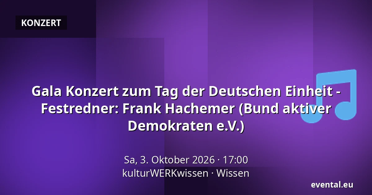 Gala Konzert zum Tag der Deutschen Einheit - Festredner: Frank Hachemer (Bund aktiver Demokraten e.V.) — kulturWERKwissen, Wissen