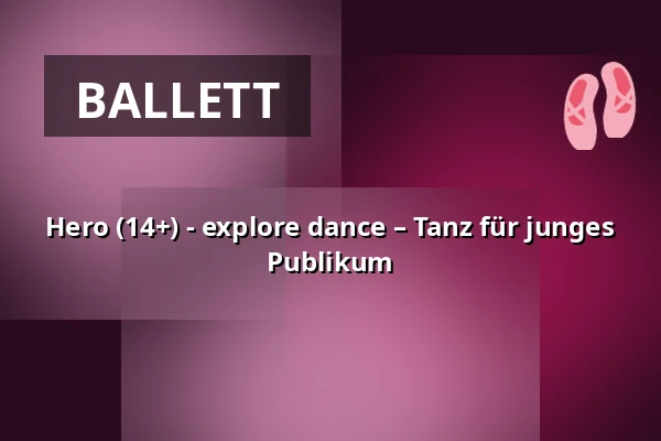 Hero (14+) - explore dance – Tanz für junges Publikum — fabrik Potsdam, Potsdam
