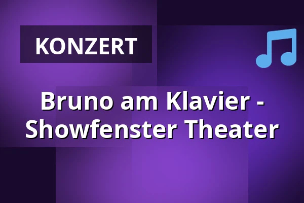 Bruno am Klavier -
Showfenster Theater — Showfenster Theater, Berlin