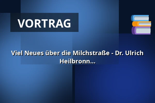 Viel Neues über die Milchstraße - Dr. Ulrich Bastian | Robert-Mayer-Sternwarte Heilbronn — Robert-Mayer-Sternwarte, Heilbronn
