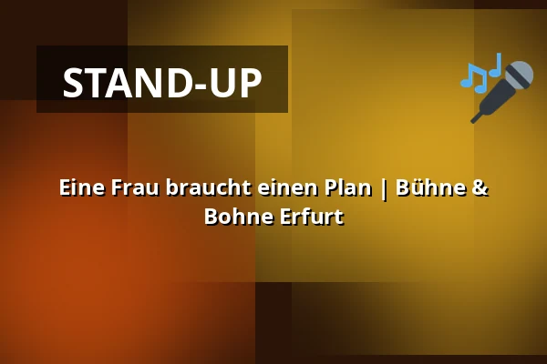 Eine Frau braucht einen Plan | Bühne & Bohne Erfurt — Bühne & Bohne Erfurt, Erfurt
