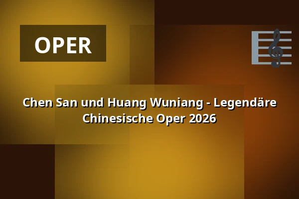Chen San und Huang Wuniang - Legendäre Chinesische Oper 2026 — Capitol Theater, Düsseldorf