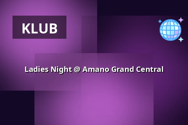 Ladies Night  @ Amano Grand Central — Amano Grand Central, Berlin