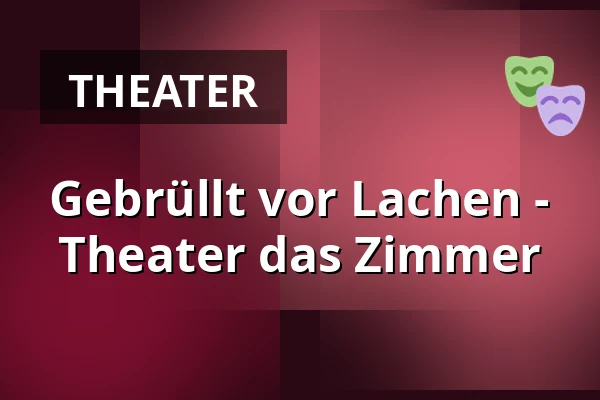 Gebrüllt vor Lachen - 
Theater das Zimmer — Theater das Zimmer, Hamburg