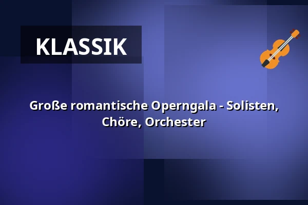 Große romantische Operngala - Solisten, Chöre, Orchester — Stadthalle Wetzlar, Wetzlar