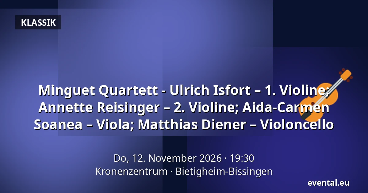Minguet Quartett - Ulrich Isfort – 1. Violine; Annette Reisinger – 2. Violine;    Aida-Carmen Soanea – Viola; Matthias Diener – Violoncello — Kronenzentrum, Bietigheim-Bissingen