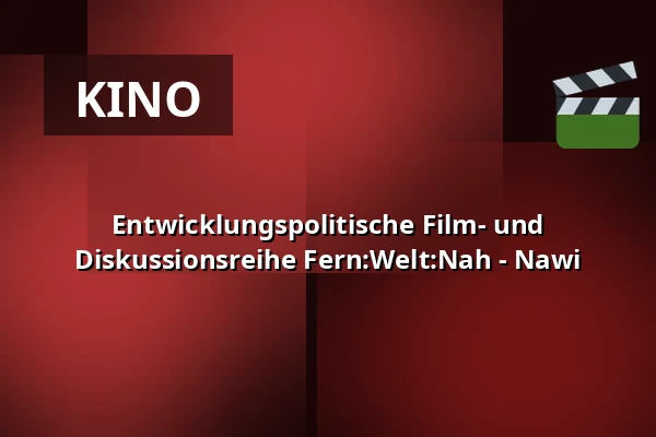 Entwicklungspolitische Film- und Diskussionsreihe Fern:Welt:Nah - Nawi — Haus am Dom, Frankfurt