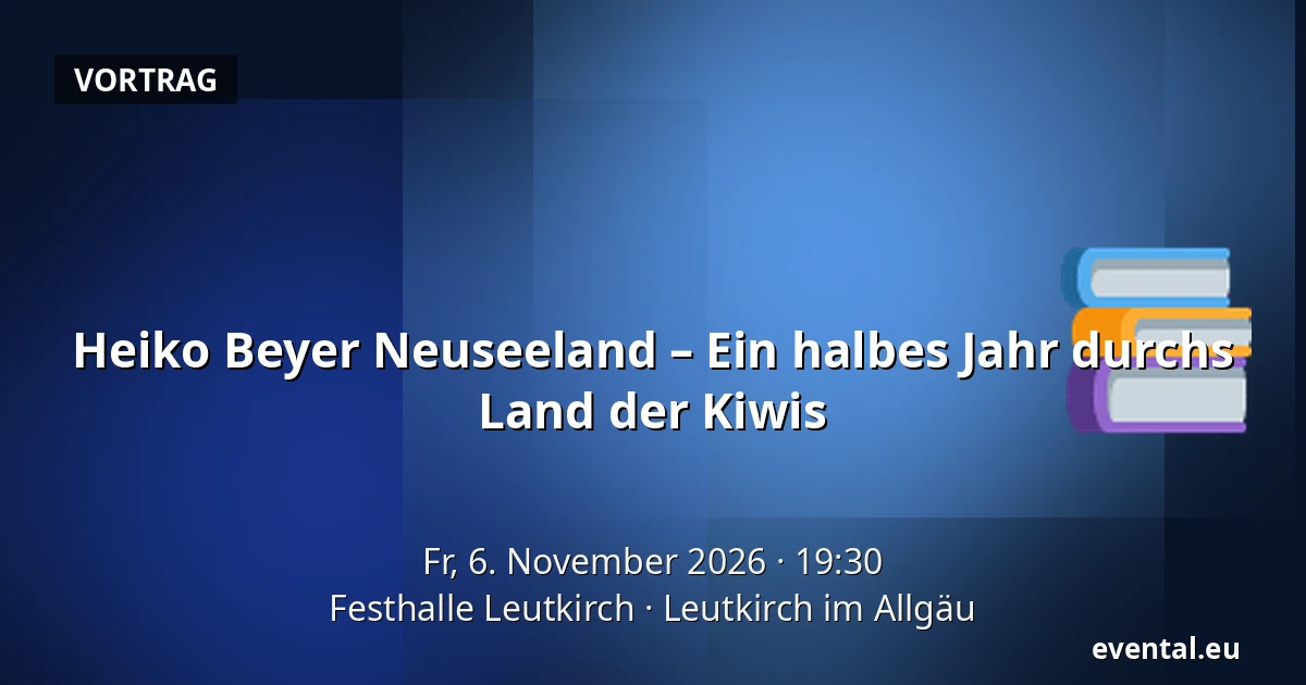 Heiko Beyer  Neuseeland – Ein halbes Jahr durchs Land der Kiwis — Festhalle Leutkirch, Leutkirch im Allgäu