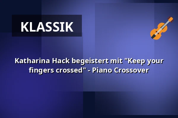 Katharina Hack begeistert mit "Keep your fingers crossed" - Piano Crossover — Kulturzentrum Klosterkirche, Remscheid