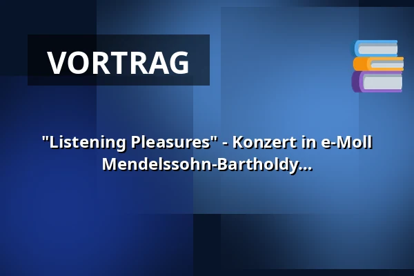 "Listening Pleasures" - Konzert in e-Moll für Violine und Orchester von Felix Mendelssohn-Bartholdy — Club Voltaire, Tübingen