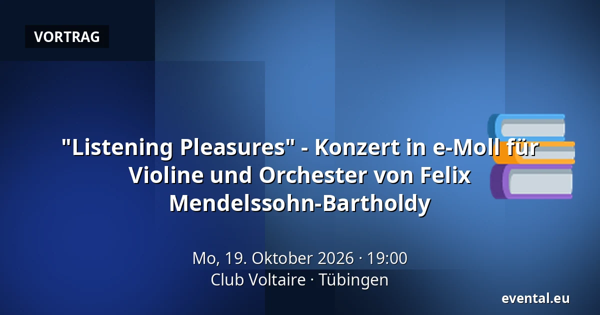 "Listening Pleasures" - Konzert in e-Moll für Violine und Orchester von Felix Mendelssohn-Bartholdy — Club Voltaire, Tübingen