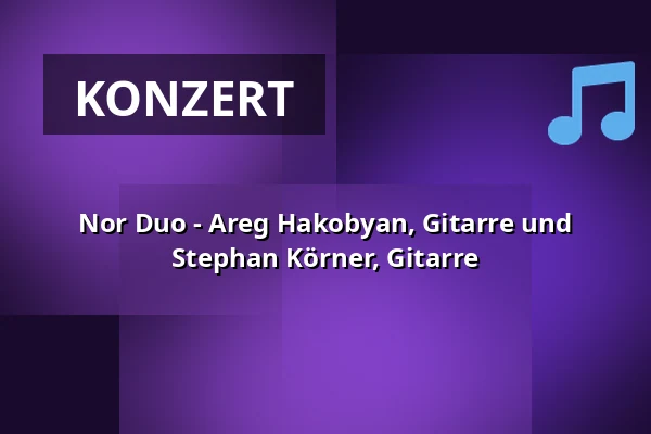 Nor Duo - Areg Hakobyan, Gitarre und Stephan Körner, Gitarre — Schloss Bietigheim-Bissingen, Bietigheim-Bissingen