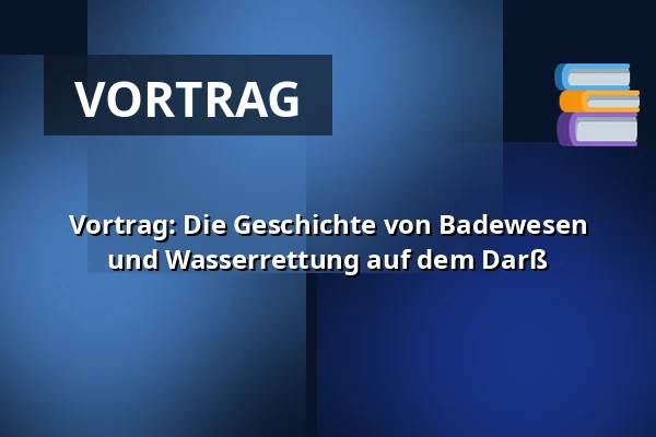 Vortrag: Die Geschichte von Badewesen und Wasserrettung auf dem Darß — Kulturkaten, Ostseebad Prerow