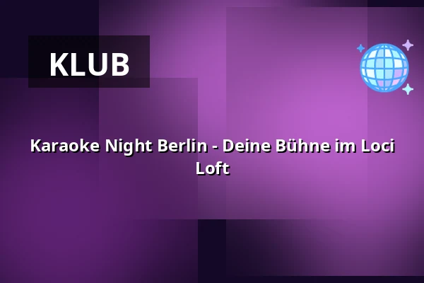 Karaoke Night Berlin - Deine Bühne im Loci Loft — Loci Loft, Berlin
