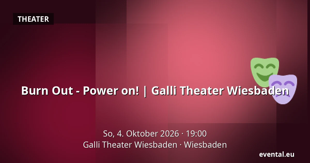 Burn Out - Power on! | Galli Theater Wiesbaden — Galli Theater Wiesbaden, Wiesbaden