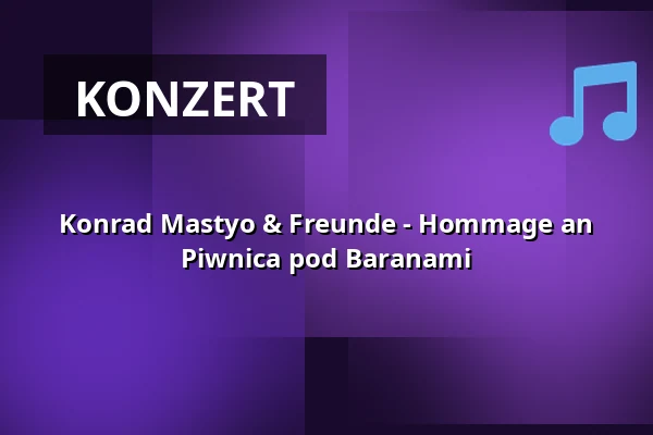 Konrad Mastyo & Freunde - Hommage an Piwnica pod Baranami — Europolis.Haus, Köln