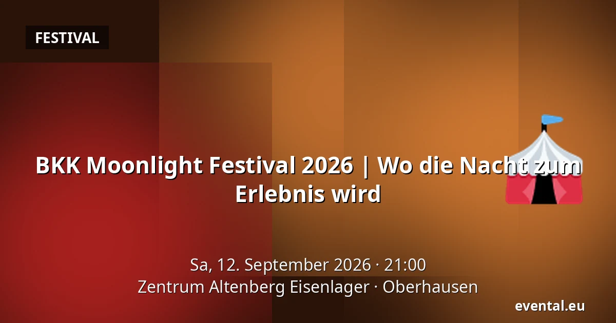 BKK Moonlight Festival 2026 | Wo die Nacht zum Erlebnis wird — Zentrum Altenberg Eisenlager, Oberhausen