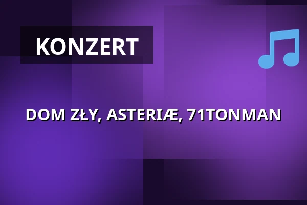 DOM ZŁY, ASTERIÆ, 71TONMAN — 2Progi, Posen