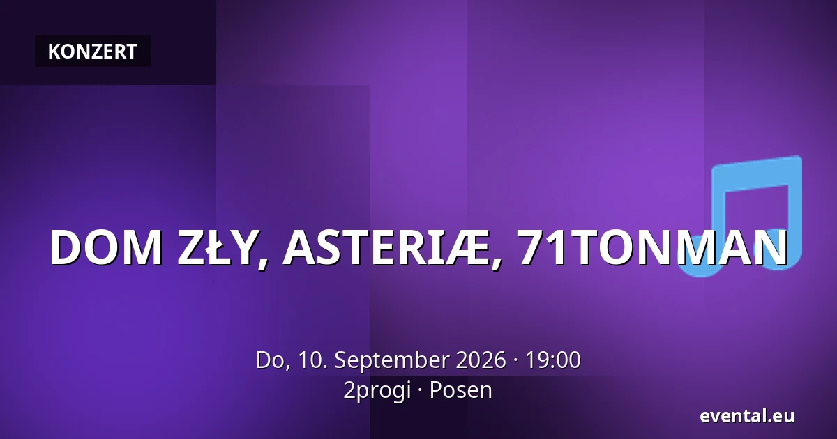 DOM ZŁY, ASTERIÆ, 71TONMAN — 2progi, Posen