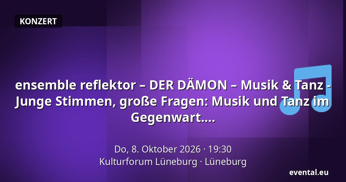 ensemble reflektor – DER DÄMON – Musik & Tanz - Junge Stimmen, große Fragen: Musik und Tanz im Spannungsfeld von Vergangenheit und Gegenwart. — Kulturforum Lüneburg, Lüneburg