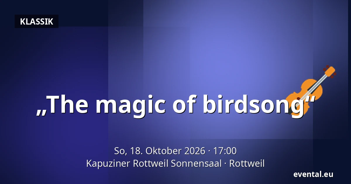 „The magic of birdsong“ — Kapuziner Rottweil Sonnensaal, Rottweil
