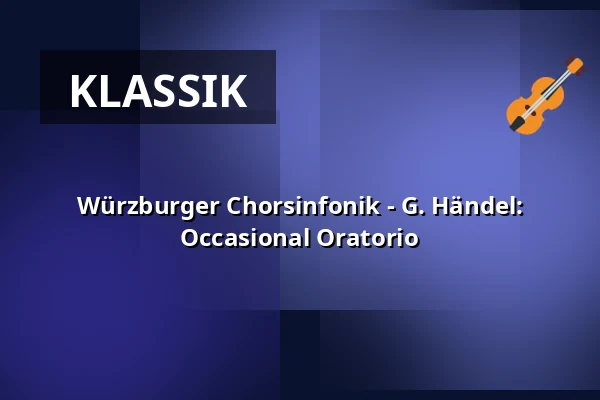 Würzburger Chorsinfonik - G. Händel: Occasional Oratorio — Neubaukirche, Würzburg