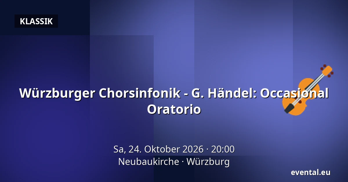 Würzburger Chorsinfonik - G. Händel: Occasional Oratorio — Neubaukirche, Würzburg