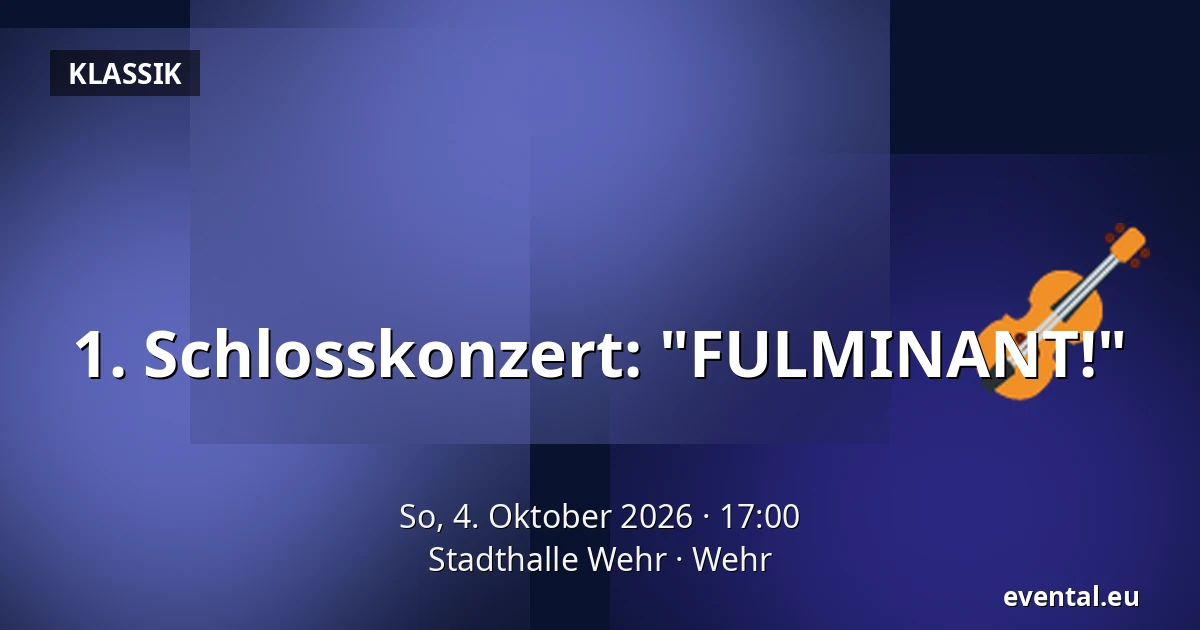 1. Schlosskonzert: "FULMINANT!" — Stadthalle Wehr, Wehr
