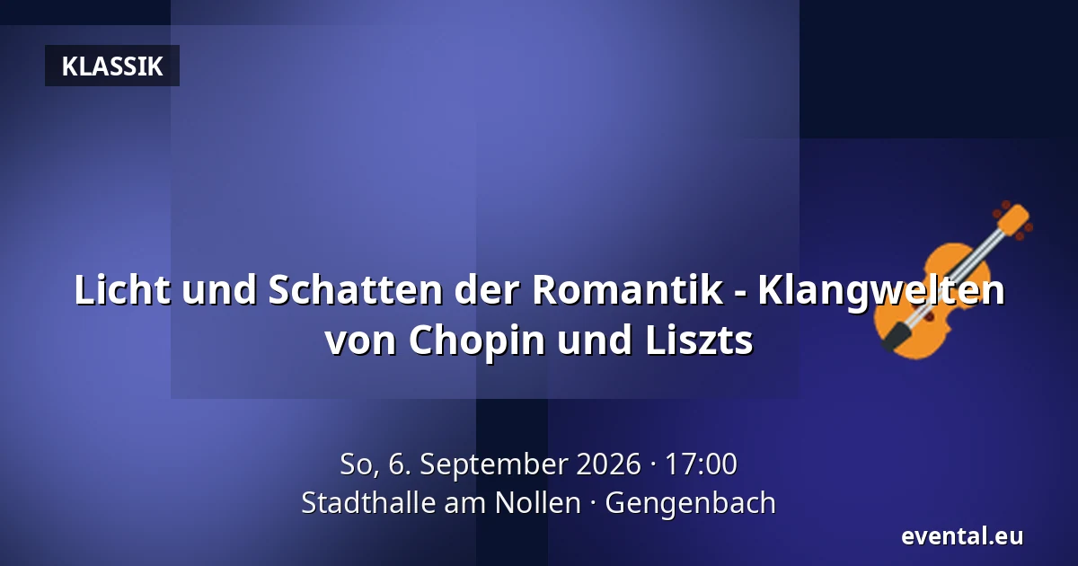 Licht und Schatten der Romantik - Klangwelten von Chopin und Liszts — Stadthalle am Nollen, Gengenbach
