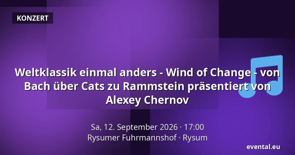 Weltklassik einmal anders - Wind of Change - von Bach über Cats zu Rammstein präsentiert von Alexey Chernov — Rysumer Fuhrmannshof, Rysum